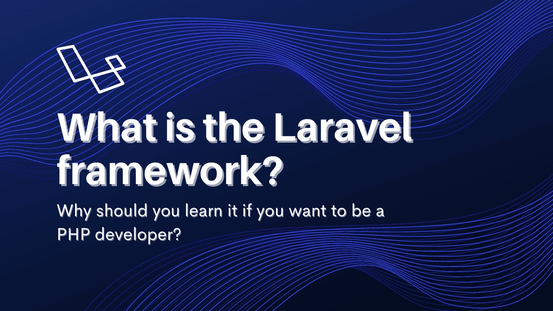 What is the Laravel framework? Why should you learn it if you want to be a PHP developer?