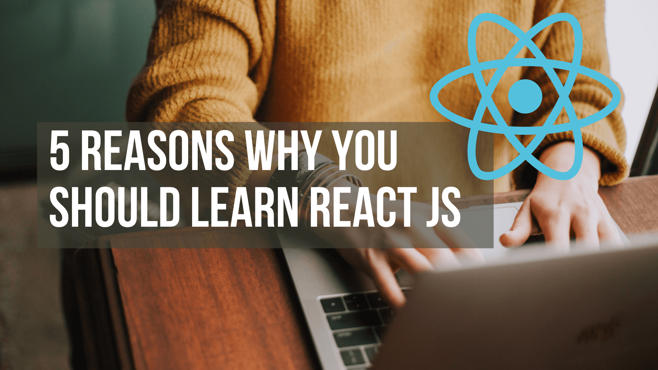 5 Reasons why you should learn React JS